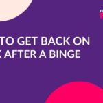 how to get back on track after a binge